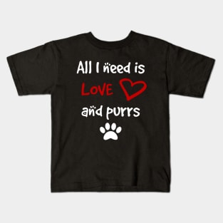 All I need is Love and Purrs Kids T-Shirt